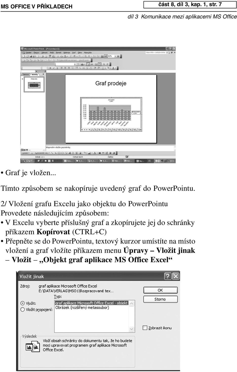 2/ Vložení grafu Excelu jako objektu do PowerPointu Provedete následujícím způsobem: V Excelu vyberte příslušný graf