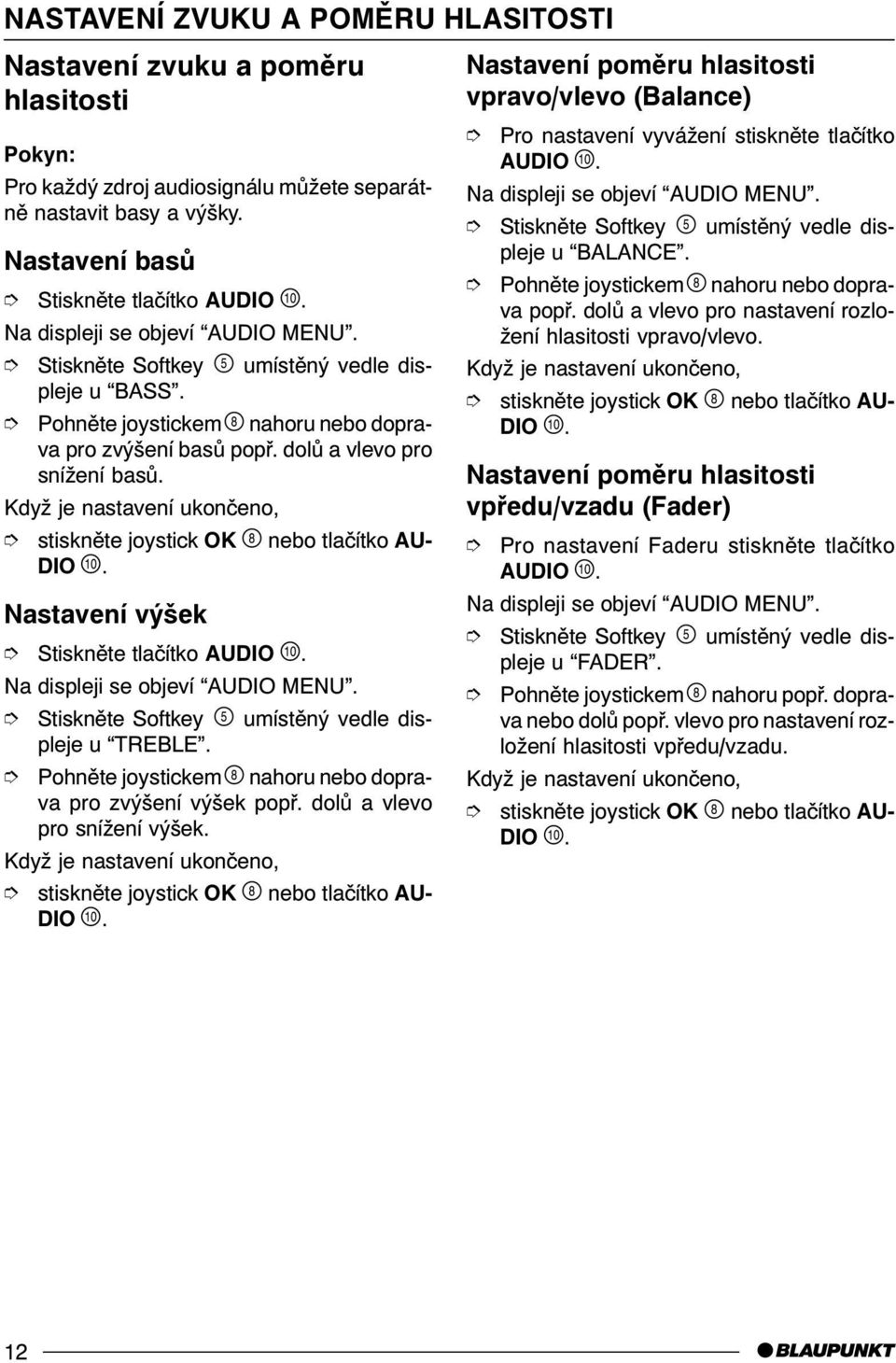Když je nastavení ukonèeno, stisknìte joystick OK ' nebo tlaèítko AU- DIO ). Nastavení výšek Stisknìte tlaèítko AUDIO ). Na displeji se objeví AUDIO MENU. u TREBLE.