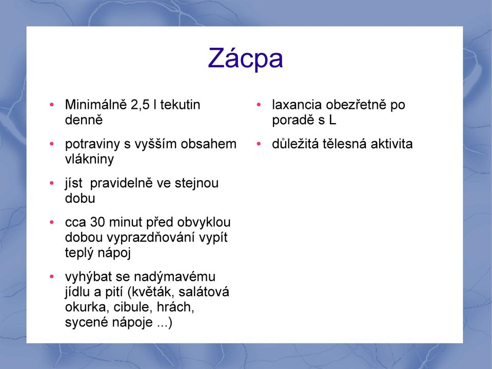 dobu cca 30 minut před obvyklou dobou vyprazdňování vypít teplý nápoj vyhýbat se