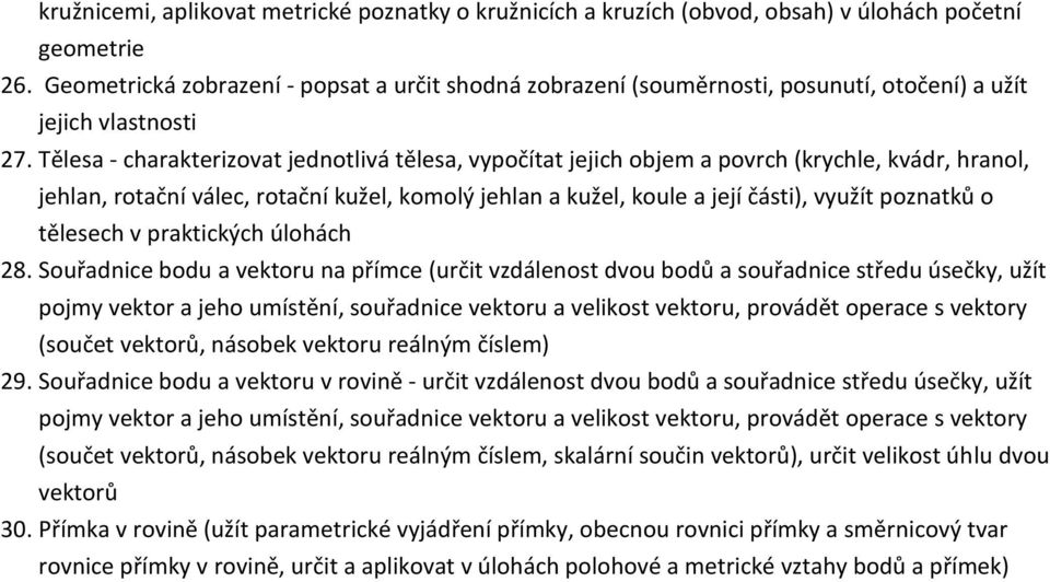 Tělesa - charakterizovat jednotlivá tělesa, vypočítat jejich objem a povrch (krychle, kvádr, hranol, jehlan, rotační válec, rotační kužel, komolý jehlan a kužel, koule a její části), využít poznatků