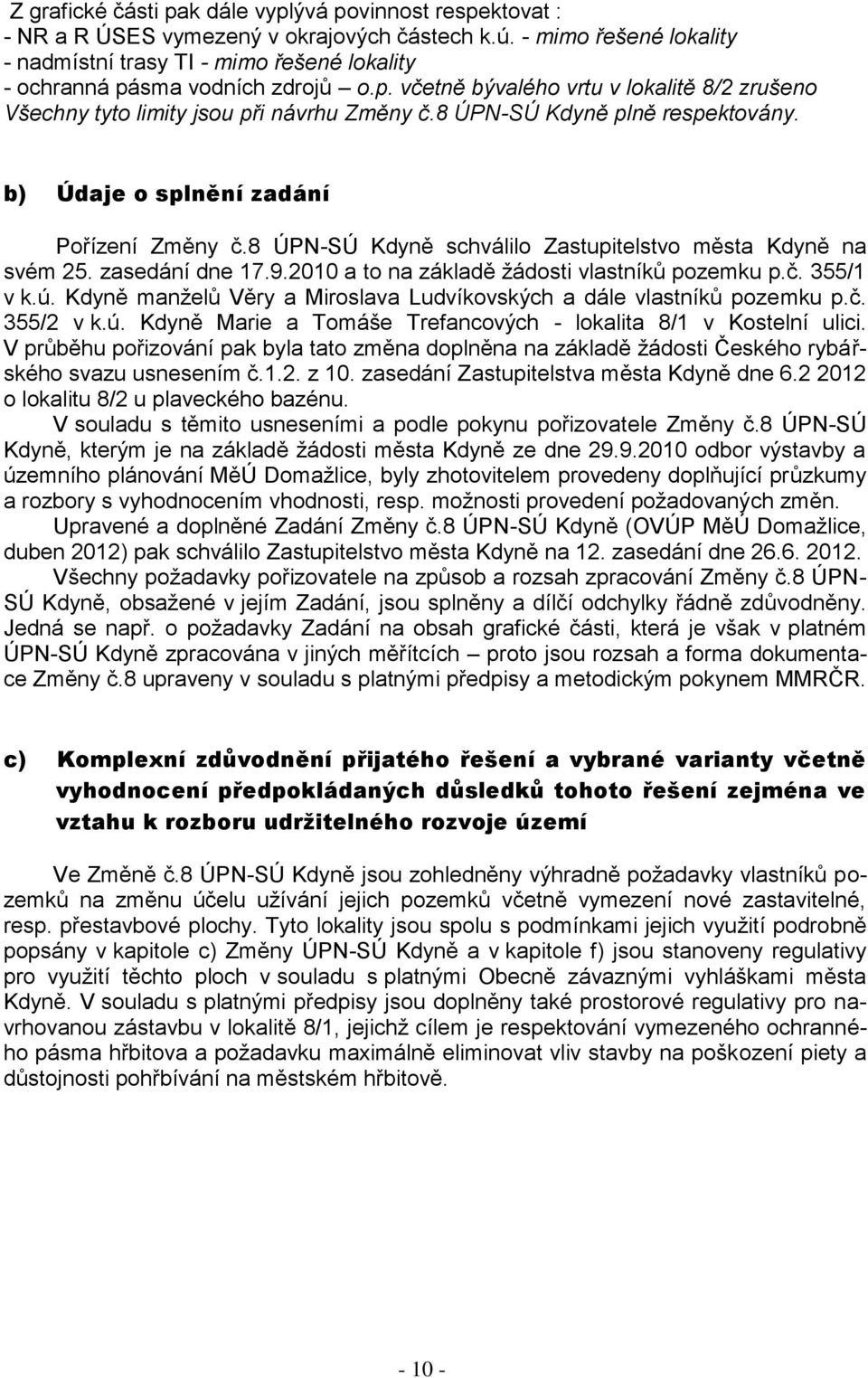8 ÚPN-SÚ Kdyně plně respektovány. b) Údaje o splnění zadání Pořízení Změny č.8 ÚPN-SÚ Kdyně schválilo Zastupitelstvo města Kdyně na svém 25. zasedání dne 17.9.