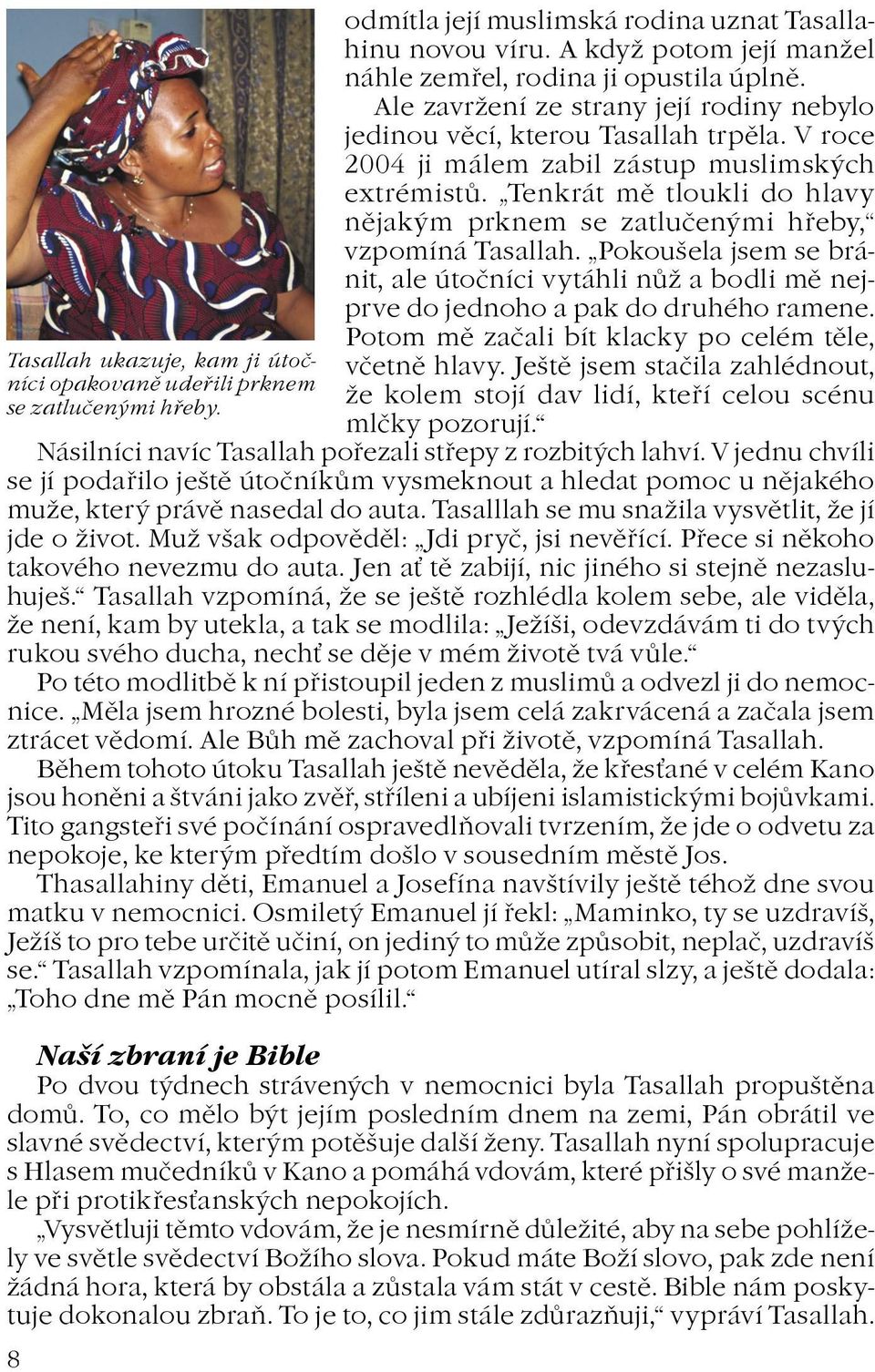 Tenkrát mì tloukli do hlavy nìjakým prknem se zatluèenými høeby, vzpomíná Tasallah. Pokoušela jsem se bránit, ale útoèníci vytáhli nù a bodli mì nejprve do jednoho a pak do druhého ramene.