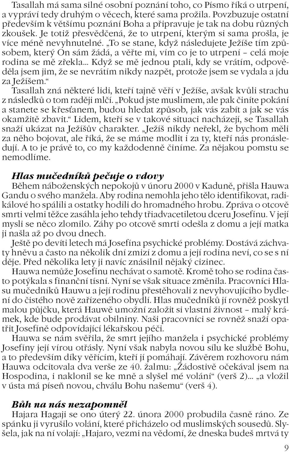 To se stane, kdy následujete Jeíše tím zpùsobem, který On sám ádá, a vìøte mi, vím co je to utrpení celá moje rodina se mì zøekla Kdy se mì jednou ptali, kdy se vrátím, odpovìdìla jsem jim, e se