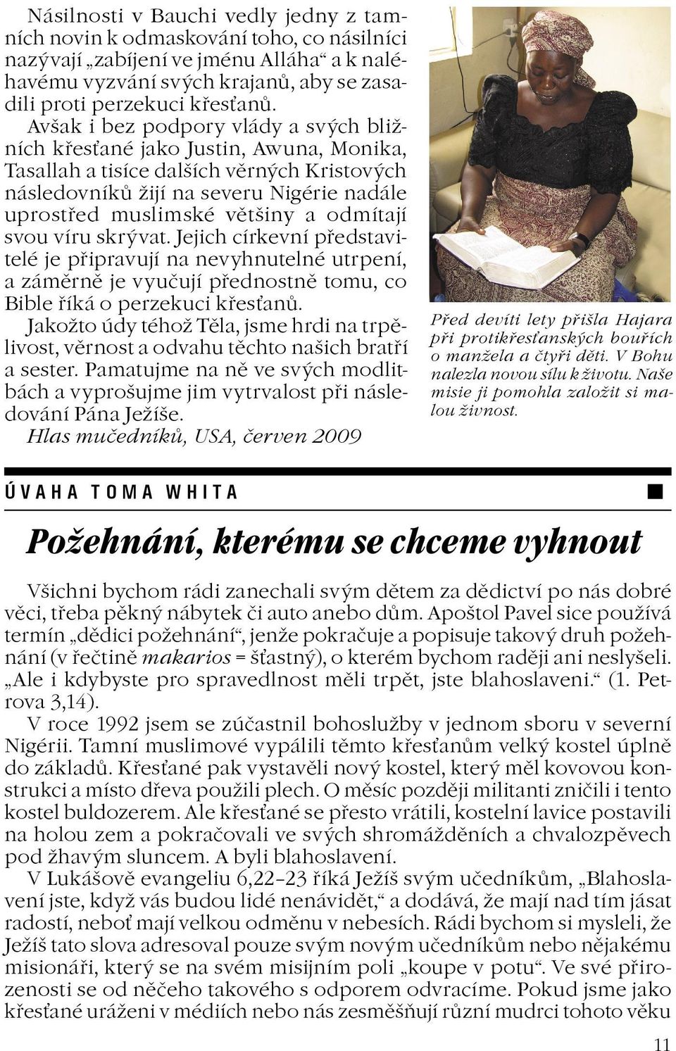 odmítají svou víru skrývat. Jejich církevní pøedstavitelé je pøipravují na nevyhnutelné utrpení, a zámìrnì je vyuèují pøednostnì tomu, co Bible øíká o perzekuci køesanù.