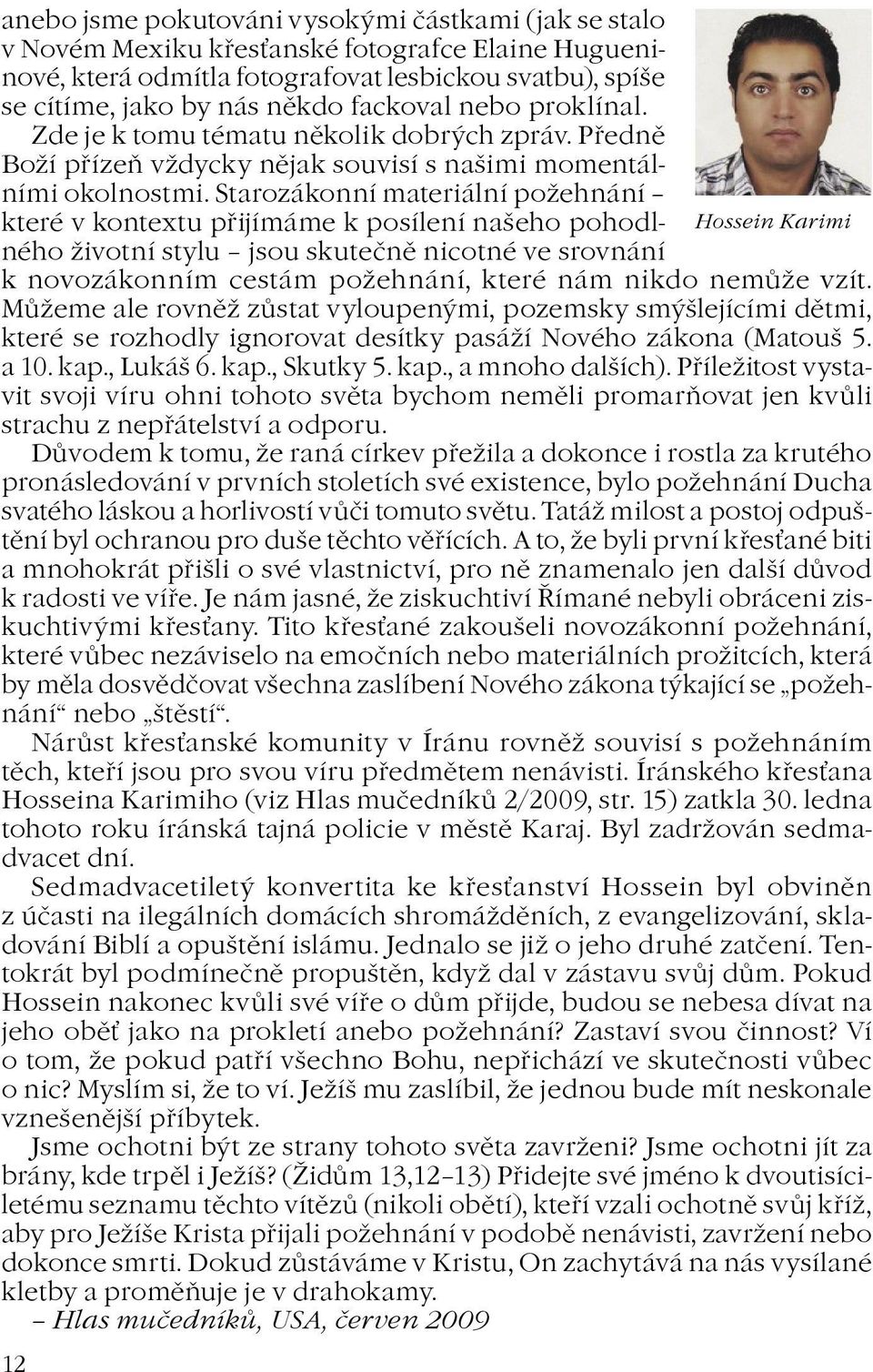 Starozákonní materiální poehnání které v kontextu pøijímáme k posílení našeho pohodlného ivotní stylu jsou skuteènì nicotné ve srovnání Hossein Karimi k novozákonním cestám poehnání, které nám nikdo