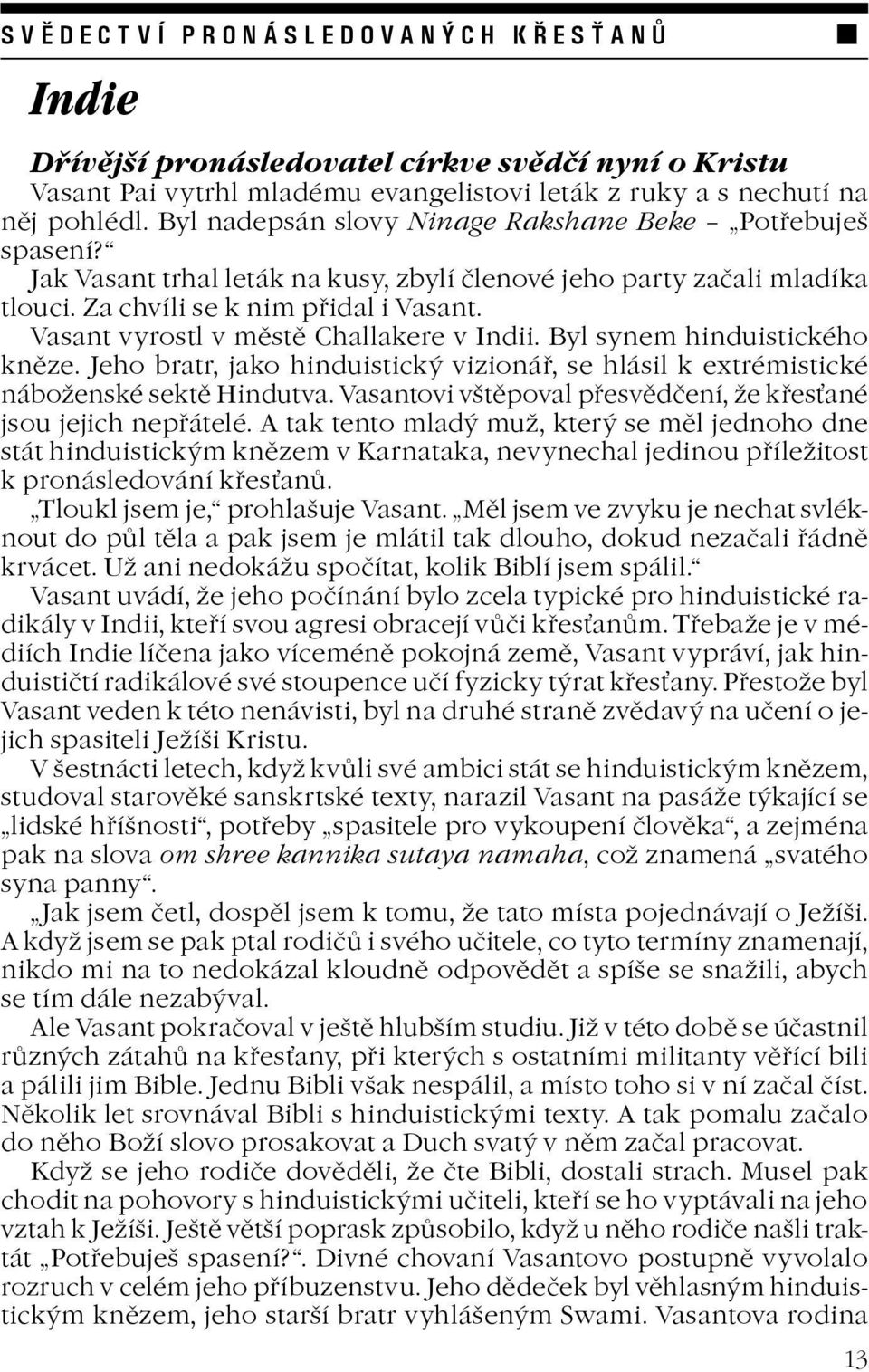 Vasant vyrostl v mìstì Challakere v Indii. Byl synem hinduistického knìze. Jeho bratr, jako hinduistický vizionáø, se hlásil k extrémistické náboenské sektì Hindutva.