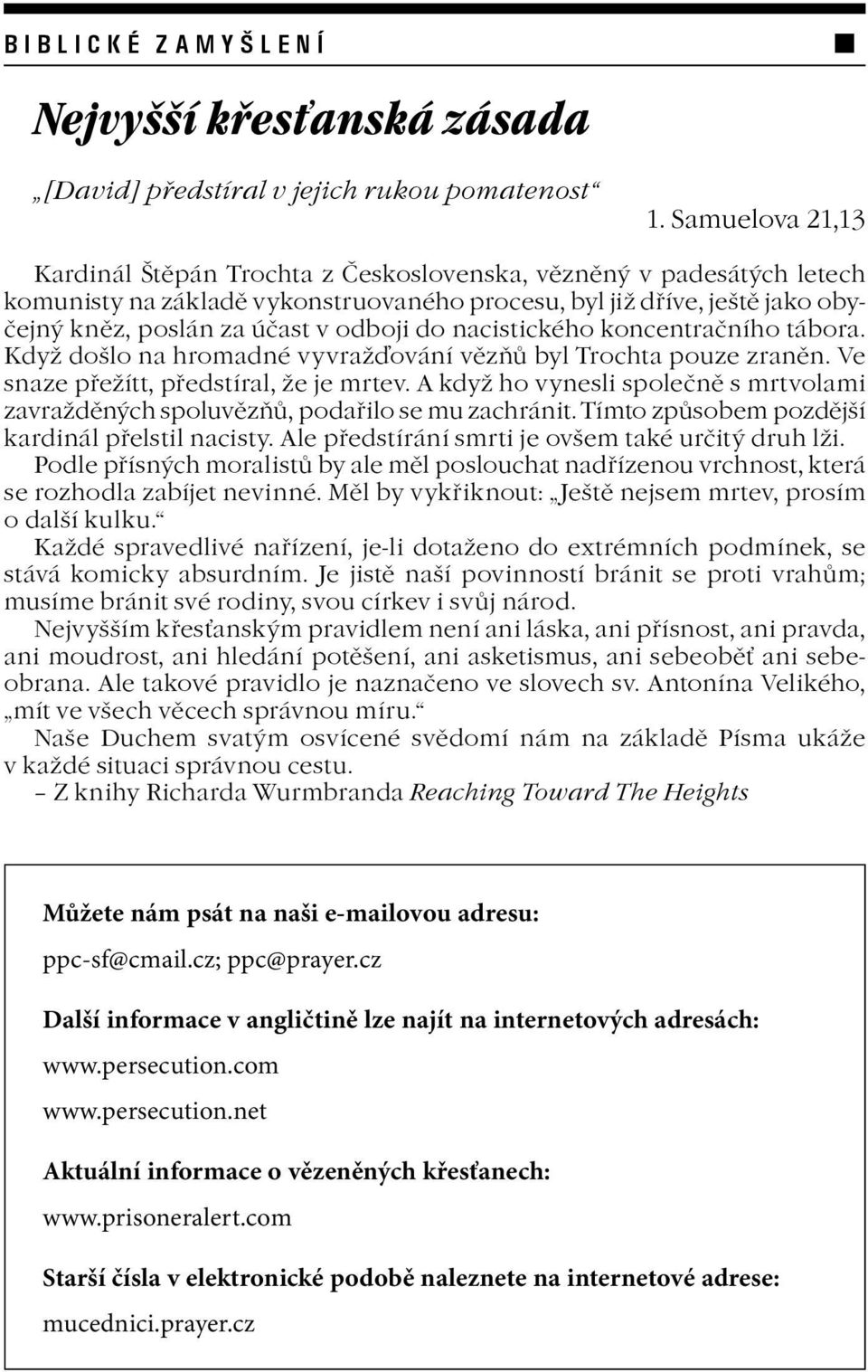 do nacistického koncentraèního tábora. Kdy došlo na hromadné vyvraïování vìzòù byl Trochta pouze zranìn. Ve snaze pøeítt, pøedstíral, e je mrtev.
