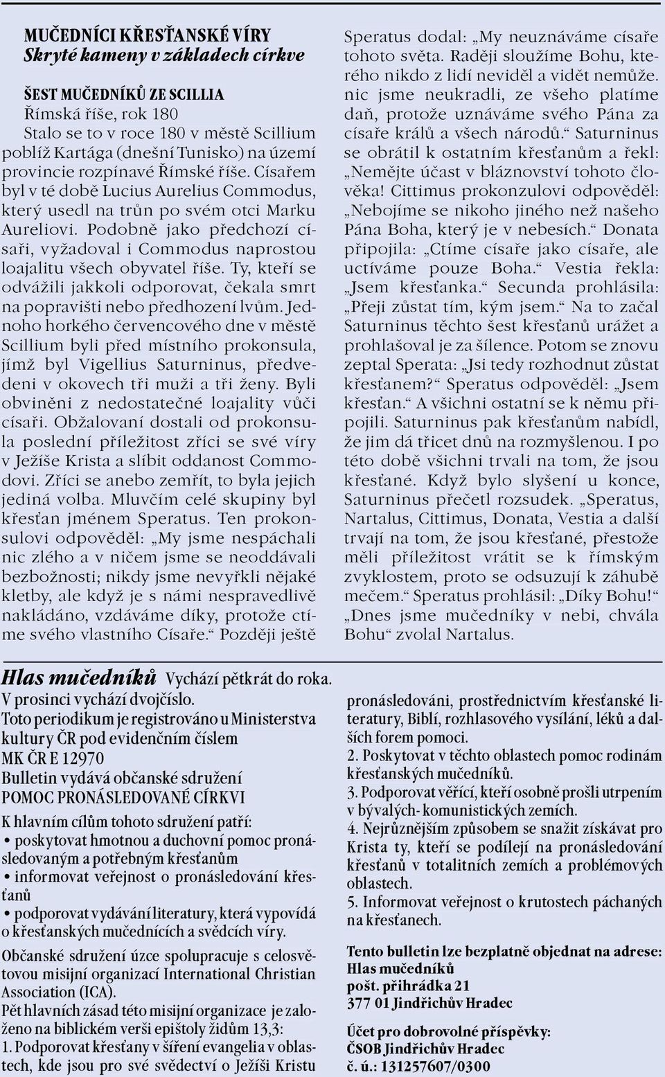 Podobnì jako pøedchozí císaøi, vyadoval i Commodus naprostou loajalitu všech obyvatel øíše. Ty, kteøí se odváili jakkoli odporovat, èekala smrt na popravišti nebo pøedhození lvùm.