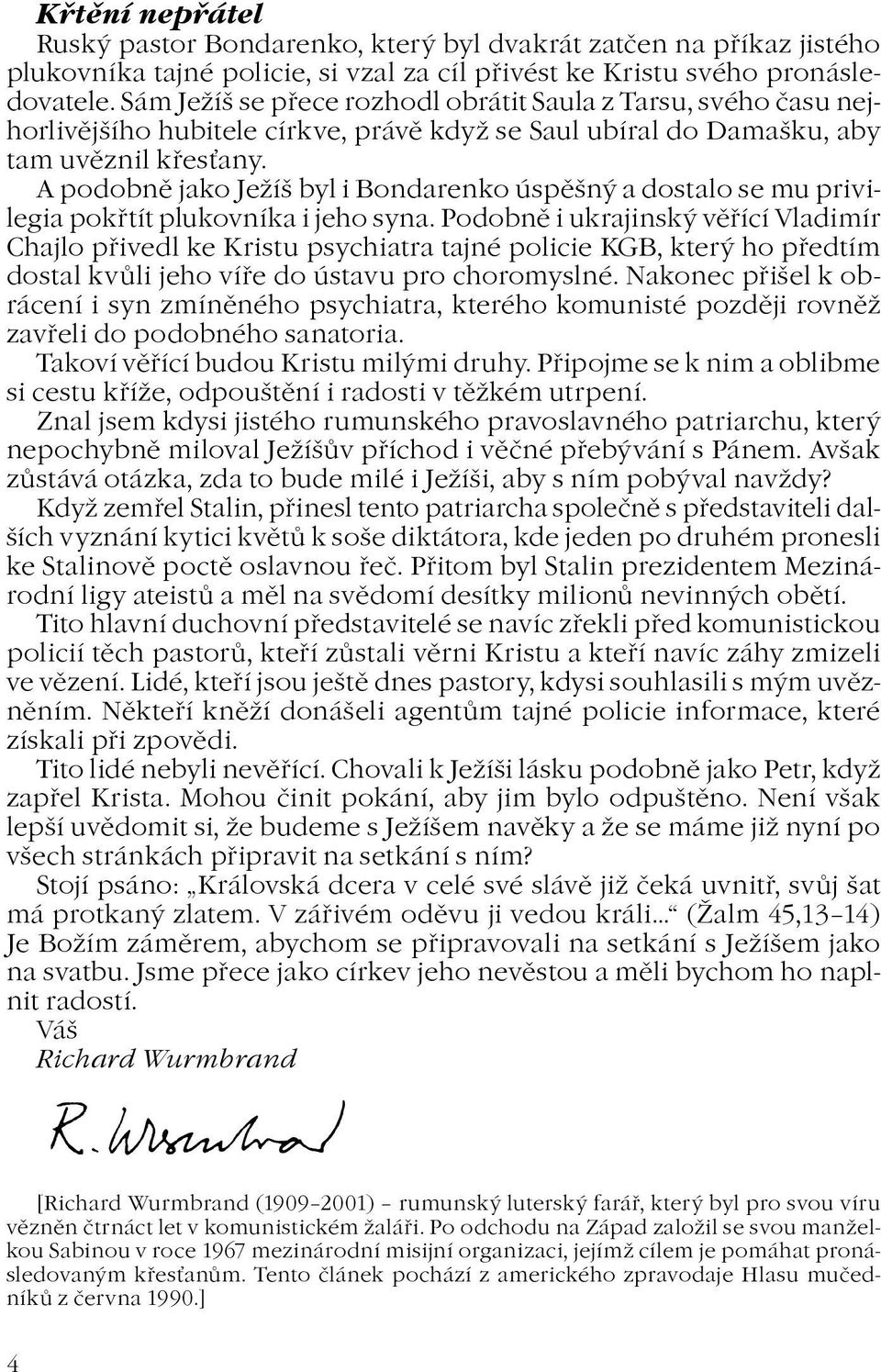 A podobnì jako Jeíš byl i Bondarenko úspìšný a dostalo se mu privilegia pokøtít plukovníka i jeho syna.