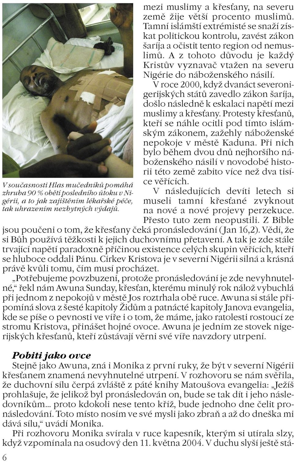 A z tohoto dùvodu je kadý Kristùv vyznavaè vtaen na severu Nigérie do náboenského násilí.