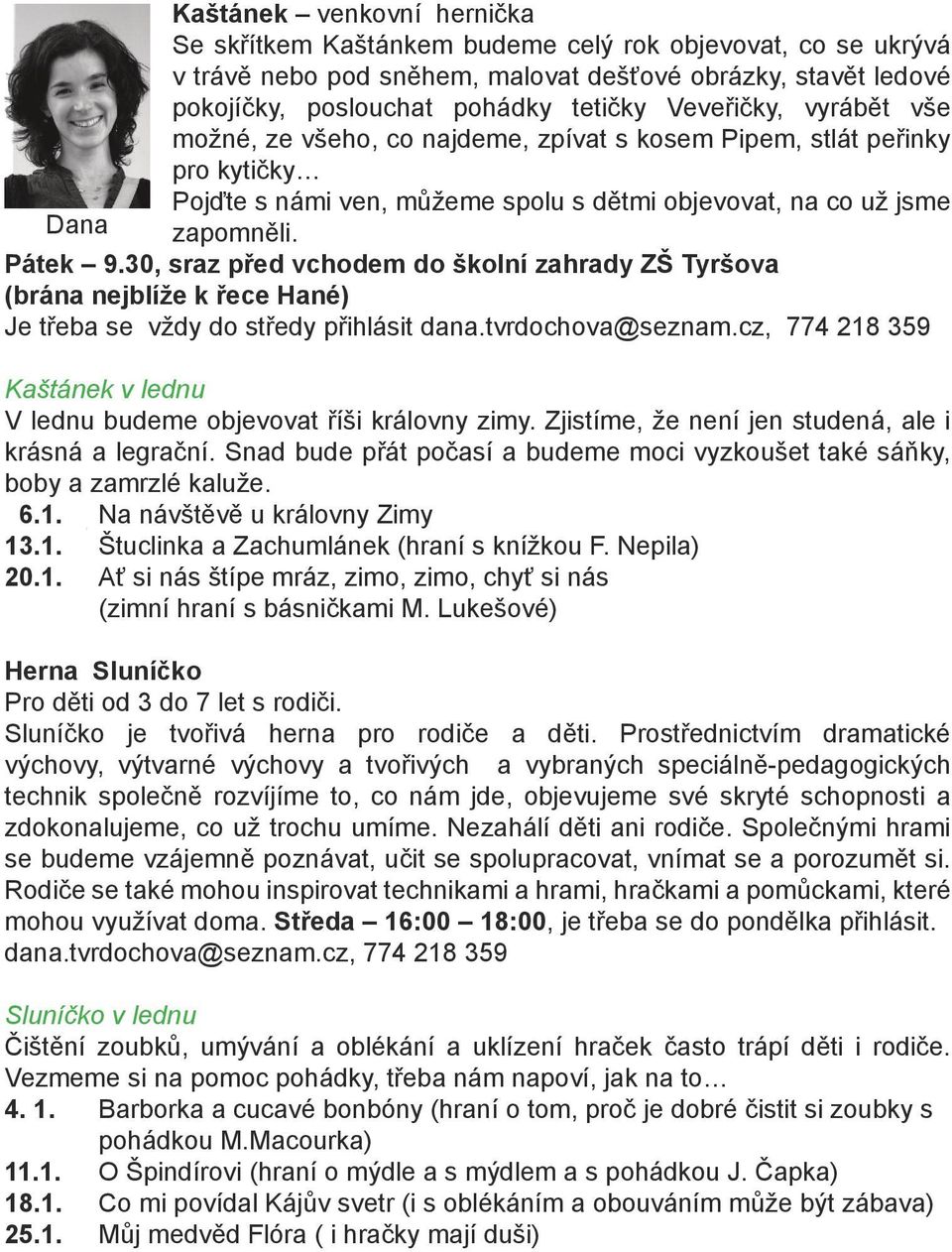 30, sraz před vchodem do školní zahrady ZŠ Tyršova (brána nejblíže k řece Hané) Je třeba se vždy do středy přihlásit dana.tvrdochova@seznam.