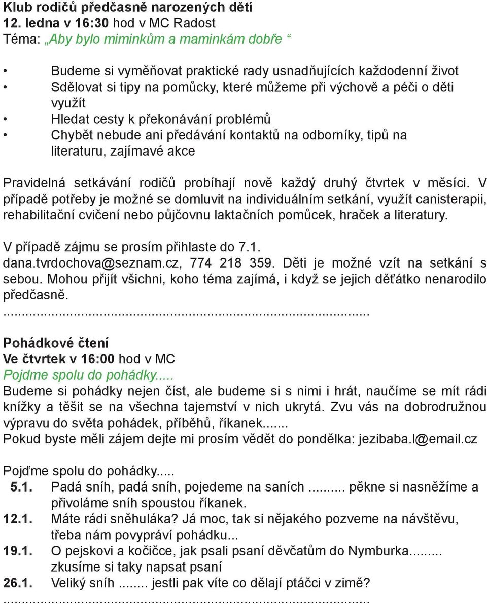 děti využít Hledat cesty k překonávání problémů Chybět nebude ani předávání kontaktů na odborníky, tipů na literaturu, zajímavé akce Pravidelná setkávání rodičů probíhají nově každý druhý čtvrtek v