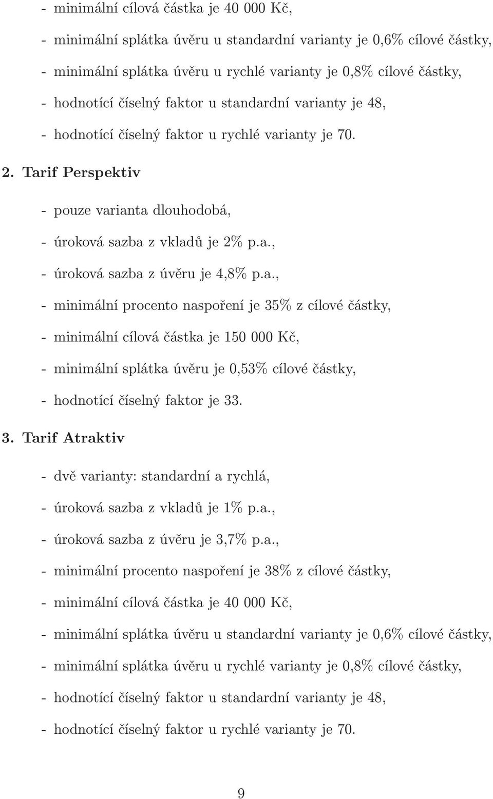 3. Tarif Atraktiv - dvě varianty: standardní a rychlá, -úrokovásazbazvkladůje1%p.a., -úrokovásazbazúvěruje3,7%p.a., - minimální procento naspoření je 38% z cílové částky,  standardní varianty je 48, - hodnotící číselný faktor u rychlé varianty je 70.