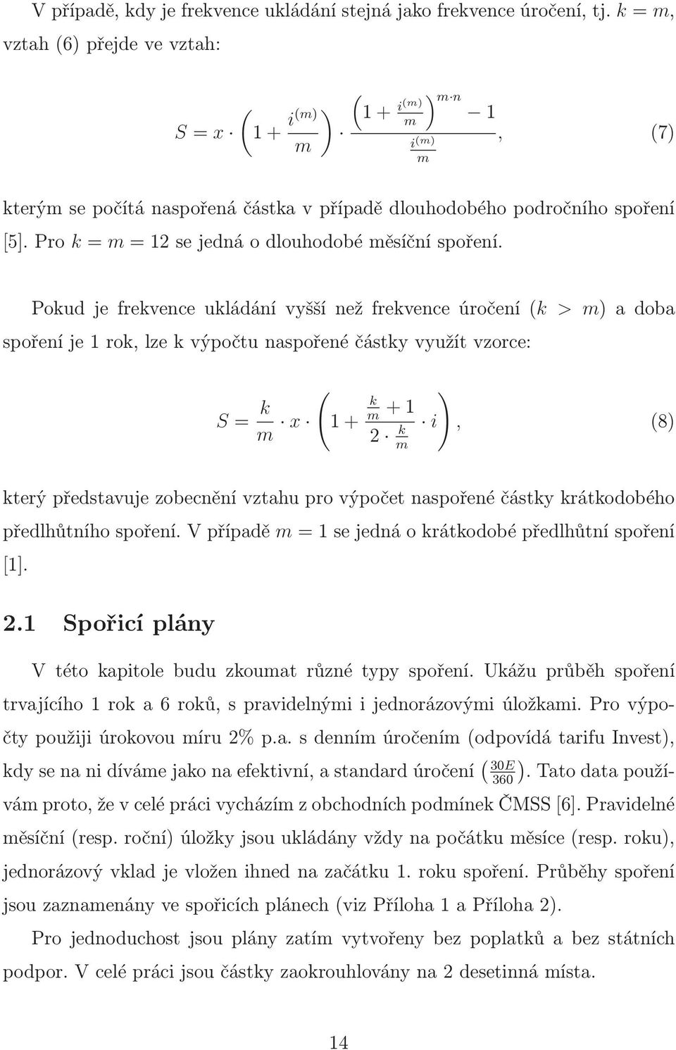 i m) m Pokudjefrekvenceukládánívyššínežfrekvenceúročeník > m)adoba spoření je 1 rok, lze k výpočtu naspořené částky využít vzorce: S= k m x 1+ k +1 ) m i, 8) 2 k m který představuje zobecnění vztahu