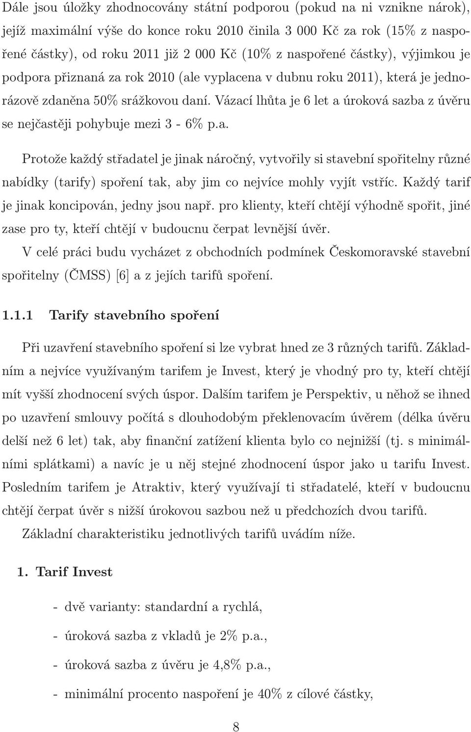 Každý tarif je jinak koncipován, jedny jsou např. pro klienty, kteří chtějí výhodně spořit, jiné zase pro ty, kteří chtějí v budoucnu čerpat levnější úvěr.