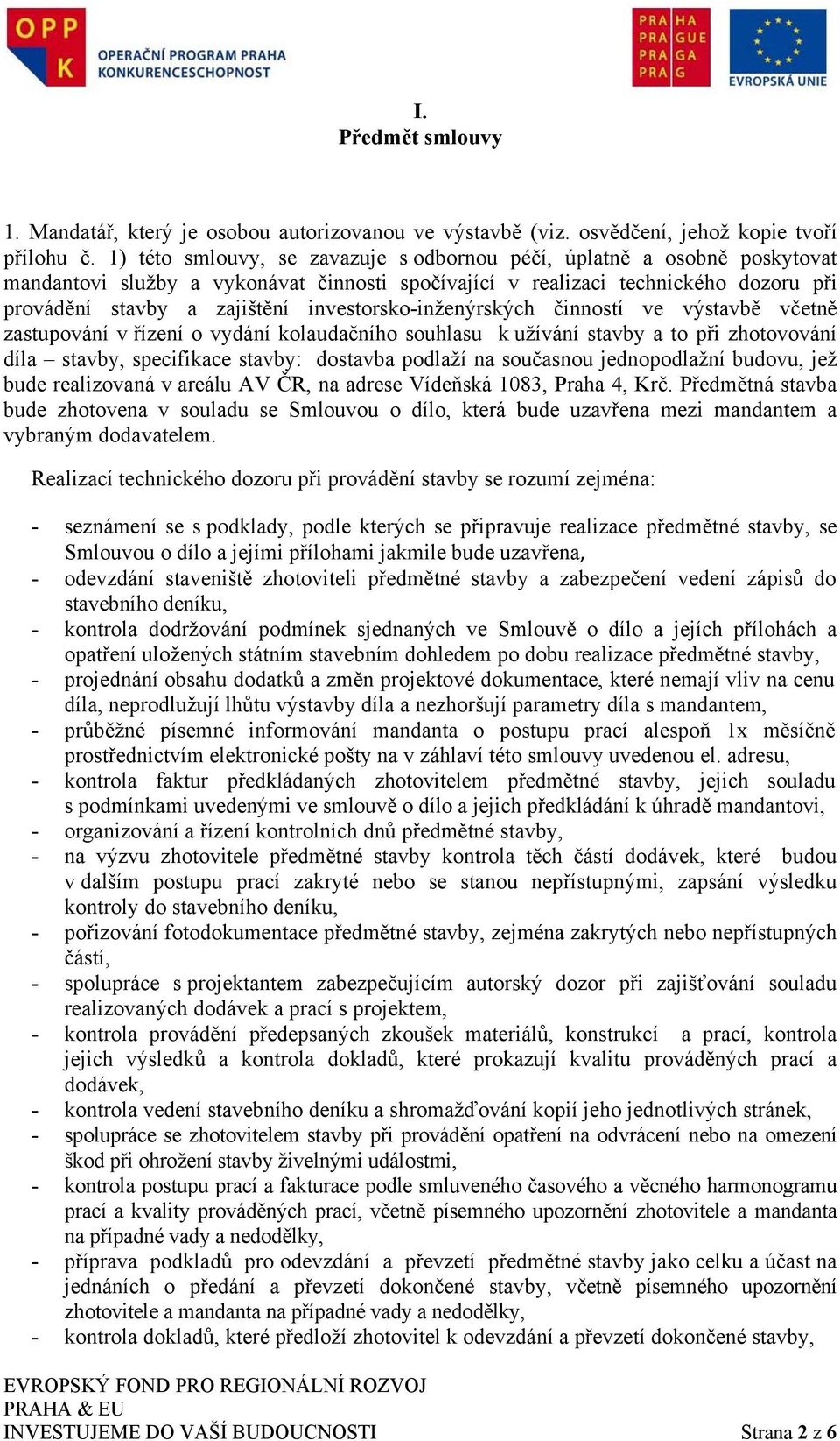 investorsko-inženýrských činností ve výstavbě včetně zastupování v řízení o vydání kolaudačního souhlasu k užívání stavby a to při zhotovování díla stavby, specifikace stavby: dostavba podlaží na