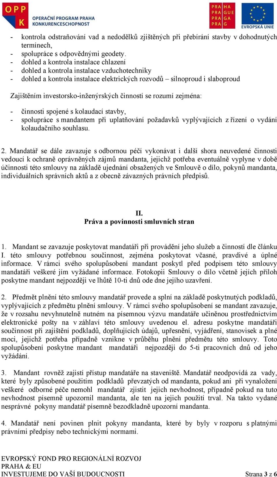 činností se rozumí zejména: - činnosti spojené s kolaudací stavby, - spolupráce s mandantem při uplatňování požadavků vyplývajících z řízení o vydání kolaudačního souhlasu. 2.