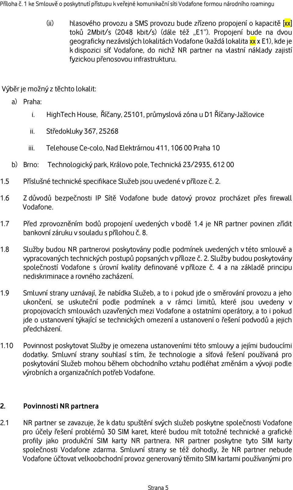 infrastrukturu. Výběr je možný z těchto lokalit: a) Praha: i. HighTech House, Říčany, 25101, průmyslová zóna u D1 Říčany-Jažlovice ii. Středokluky 367, 25268 iii.