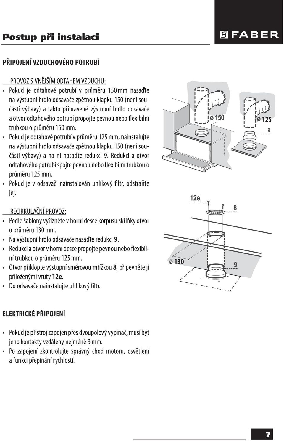 Pokud je odtahové potrubí v průměru 125 mm, nainstalujte na výstupní hrdlo odsavače zpětnou klapku 150 (není součástí výbavy) a na ni nasaďte redukci 9.