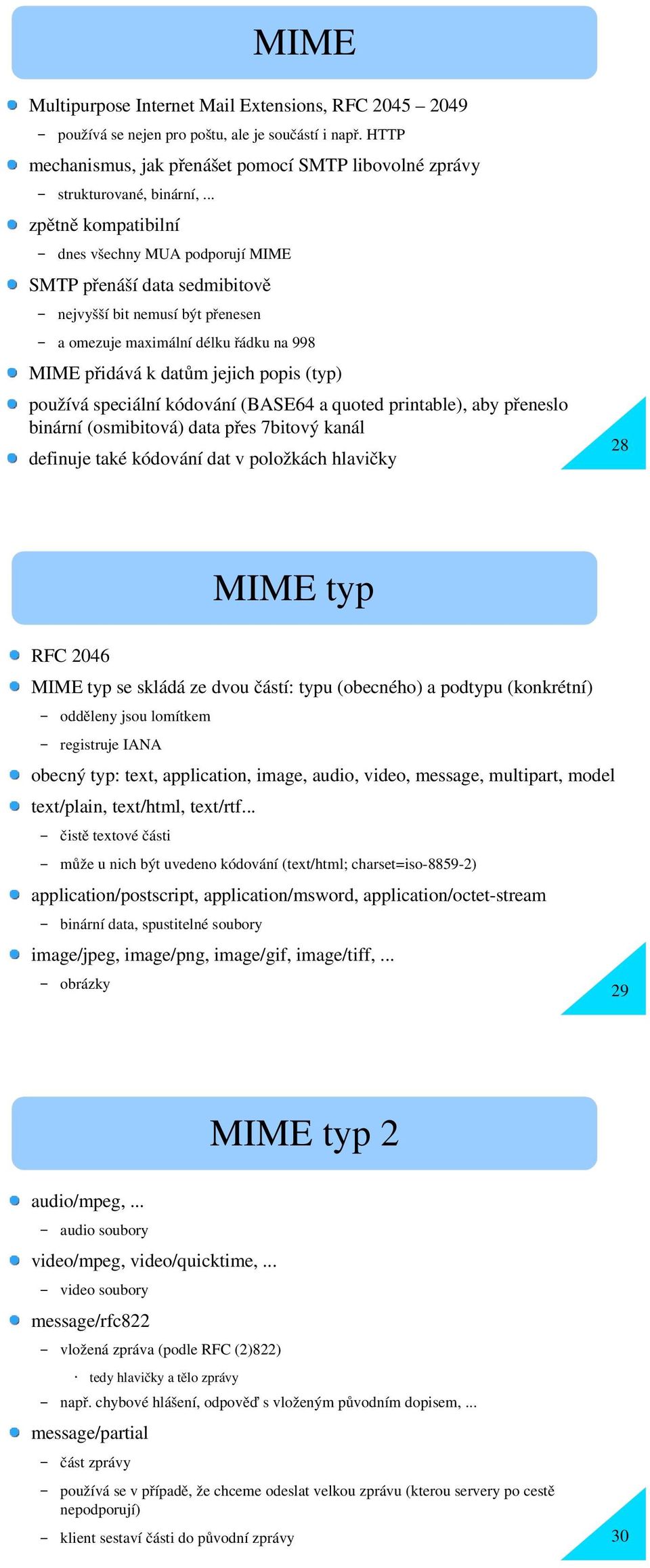 používá speciální kódování (BASE64 a quoted printable), aby přeneslo binární (osmibitová) data přes 7bitový kanál definuje také kódování dat v položkách hlavičky 28 MIME typ RFC 2046 MIME typ se