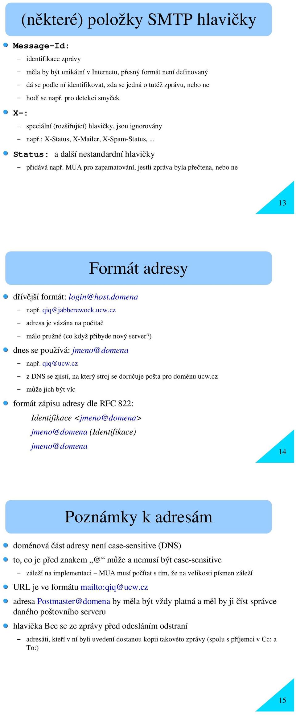 MUA pro zapamatování, jestli zpráva byla přečtena, nebo ne 13 Formát adresy dřívě jší formát: login@host.domena nap ř. qiq@jabberewock.ucw.