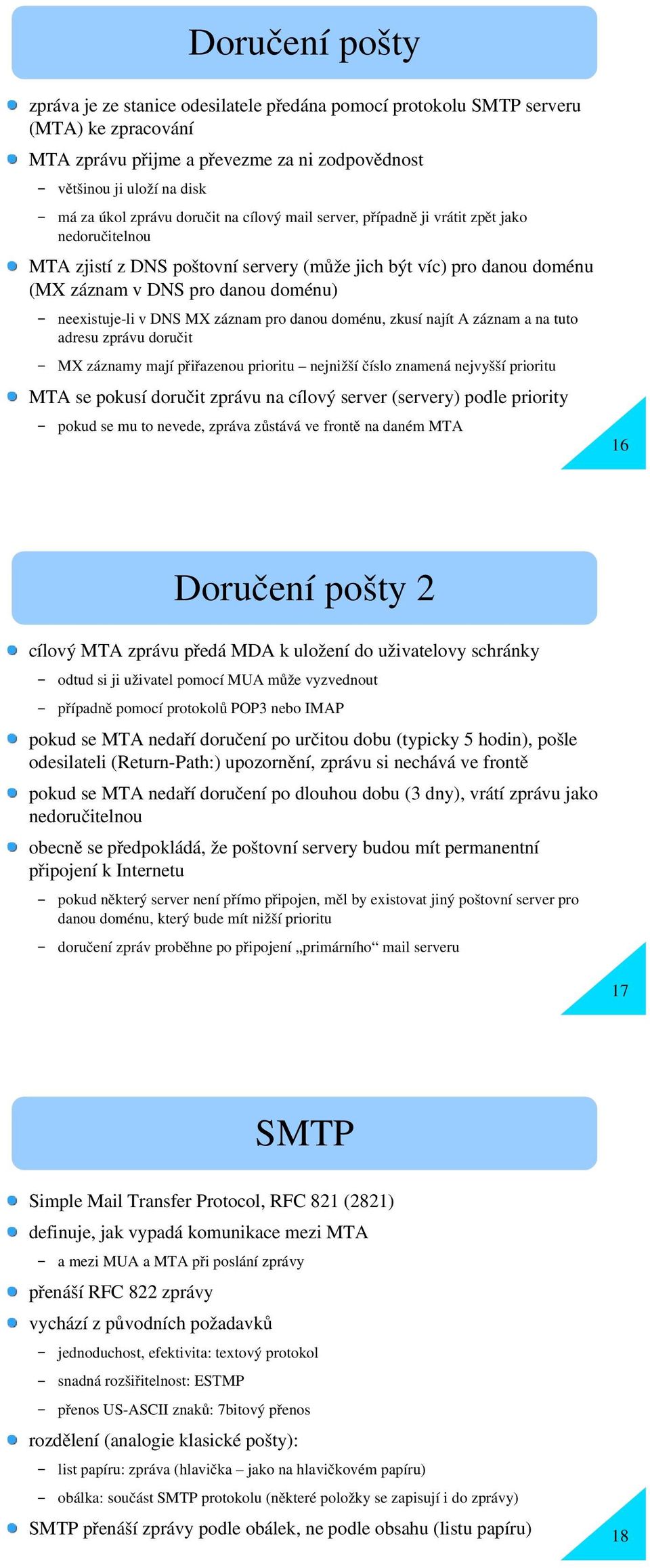 DNS MX záznam pro danou doménu, zkusí najít A záznam a na tuto adresu zprávu doručit MX záznamy mají přiřazenou prioritu nejnižší číslo znamená nejvyšší prioritu MTA se pokusí doručit zprávu na