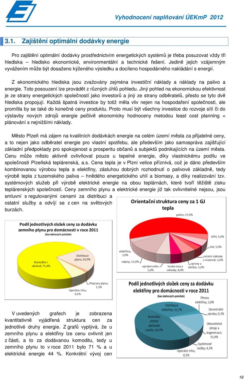 Z ekonomického hlediska jsou zvažovány zejména investiční náklady a náklady na palivo a energie. Toto posouzení lze provádět z různých úhlů pohledu.