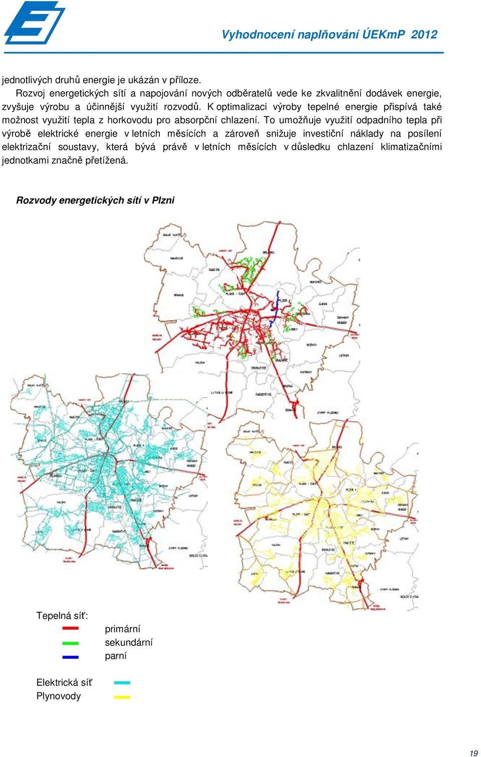 K optimalizaci výroby tepelné energie přispívá také možnost využití tepla z horkovodu pro absorpční chlazení.