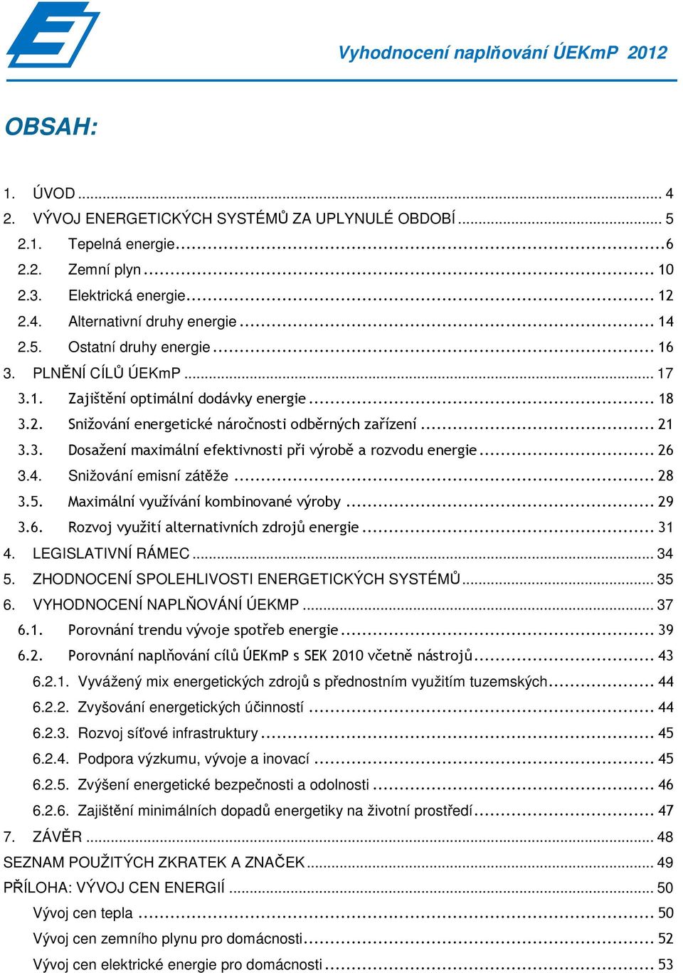 .. 26 3.4. Snižování emisní zátěže... 28 3.5. Maximální využívání kombinované výroby... 29 3.6. Rozvoj využití alternativních zdrojů energie... 31 4. LEGISLATIVNÍ RÁMEC... 34 5.