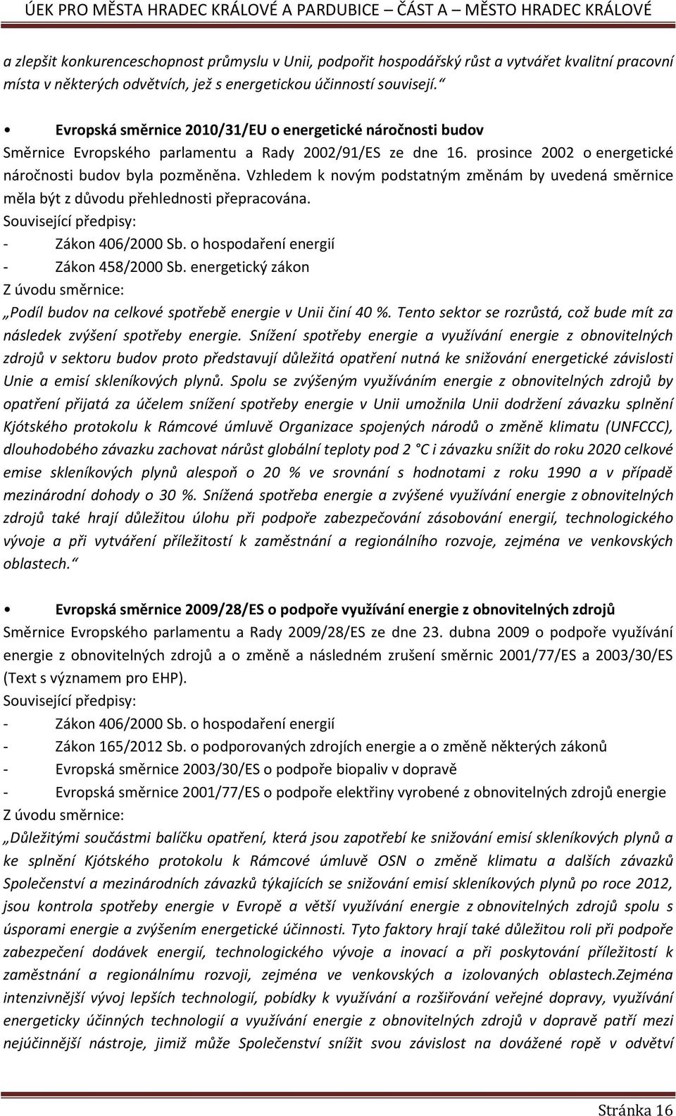 Vzhledem k novým podstatným změnám by uvedená směrnice měla být z důvodu přehlednosti přepracována. Související předpisy: - Zákon 406/2000 Sb. o hospodaření energií - Zákon 458/2000 Sb.