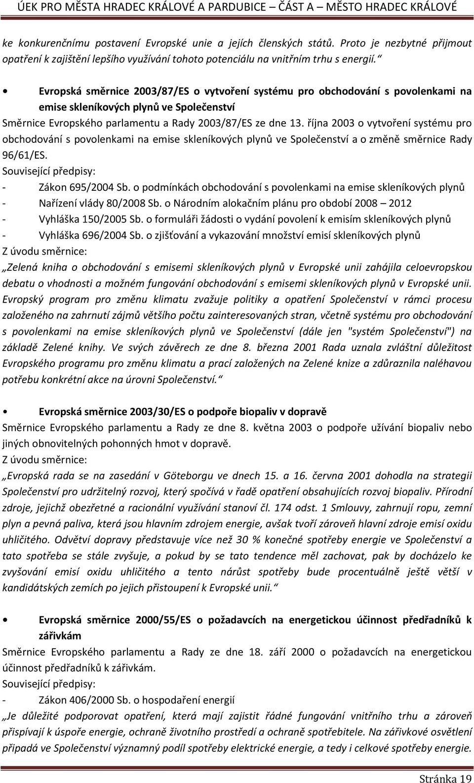 října 2003 o vytvoření systému pro obchodování s povolenkami na emise skleníkových plynů ve Společenství a o změně směrnice Rady 96/61/ES. Související předpisy: - Zákon 695/2004 Sb.