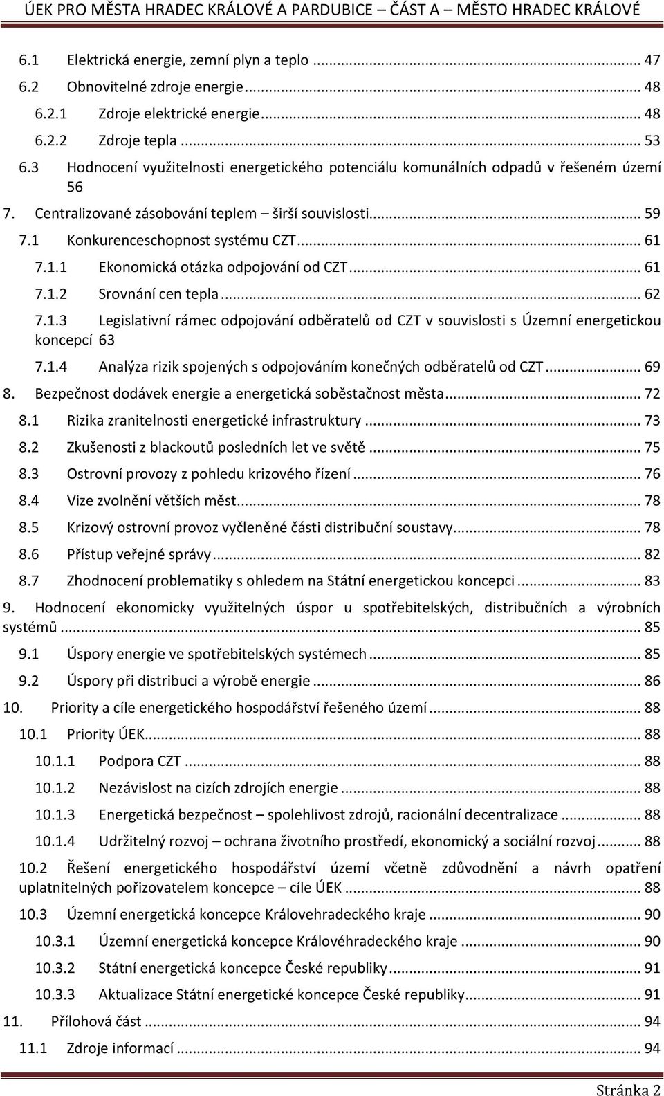 .. 61 7.1.2 Srovnání cen tepla... 62 7.1.3 Legislativní rámec odpojování odběratelů od CZT v souvislosti s Územní energetickou koncepcí 63 7.1.4 Analýza rizik spojených s odpojováním konečných odběratelů od CZT.