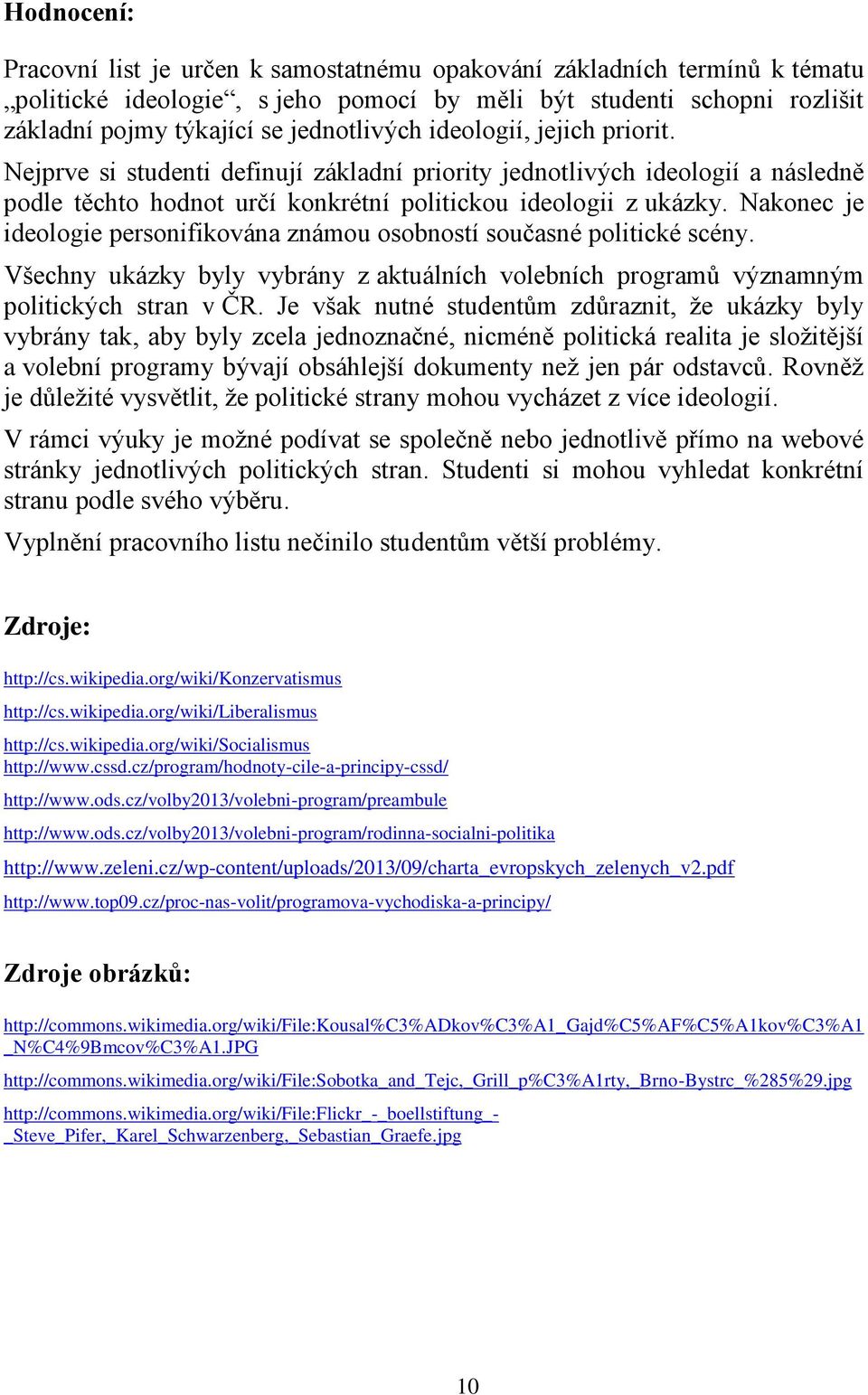 Nakonec je ideologie personifikována známou osobností současné politické scény. Všechny ukázky byly vybrány z aktuálních volebních programů významným politických stran v ČR.