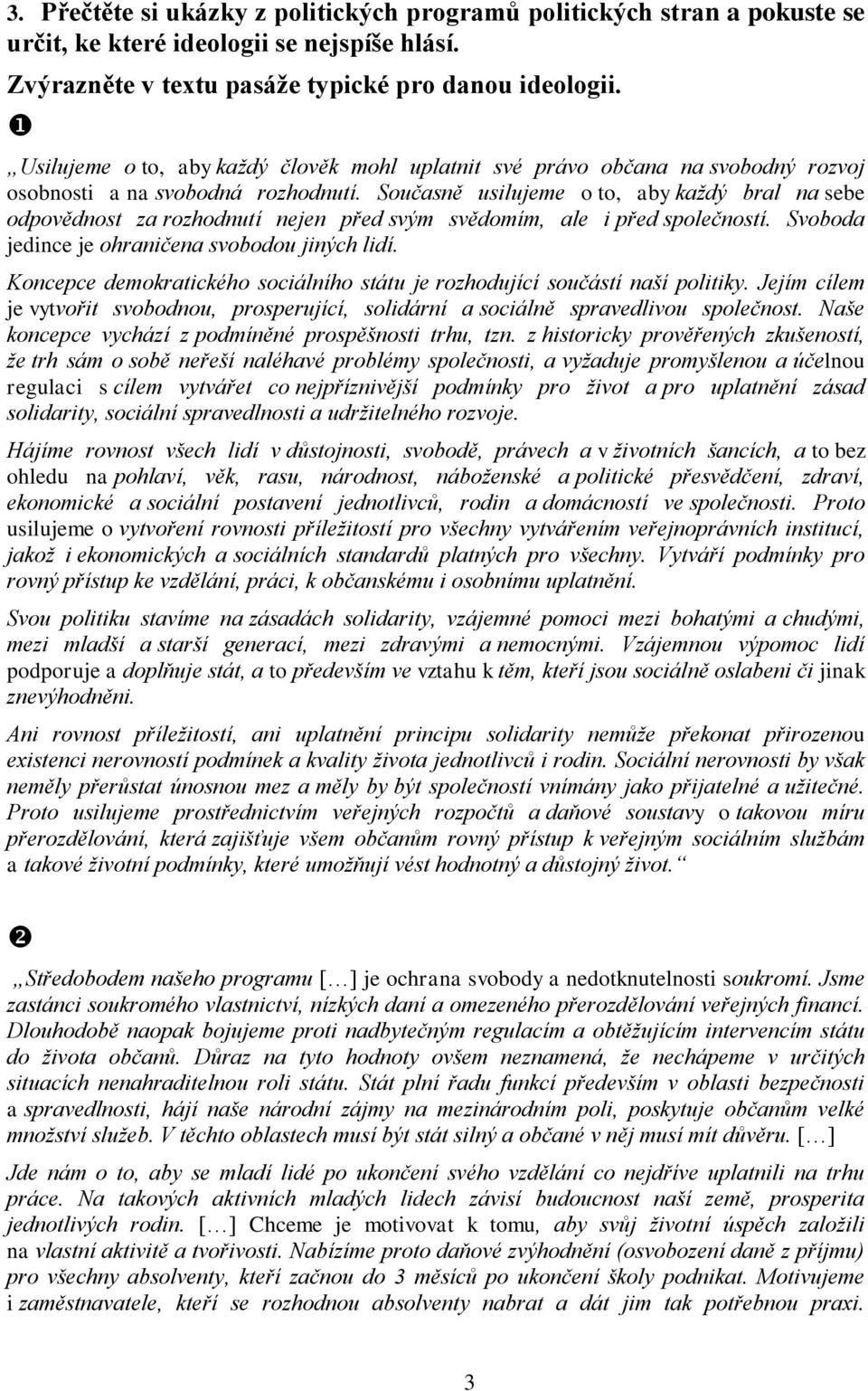 Současně usilujeme o to, aby každý bral na sebe odpovědnost za rozhodnutí nejen před svým svědomím, ale i před společností. Svoboda jedince je ohraničena svobodou jiných lidí.