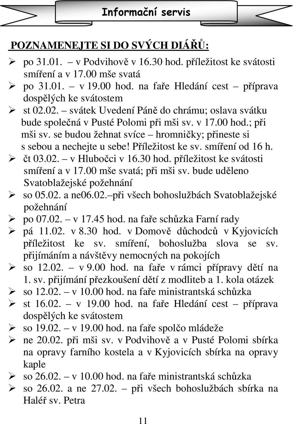 se budou žehnat svíce hromničky; přineste si s sebou a nechejte u sebe! Příležitost ke sv. smíření od 16 h. čt 03.02. v Hlubočci v 16.30 hod. příležitost ke svátosti smíření a v 17.