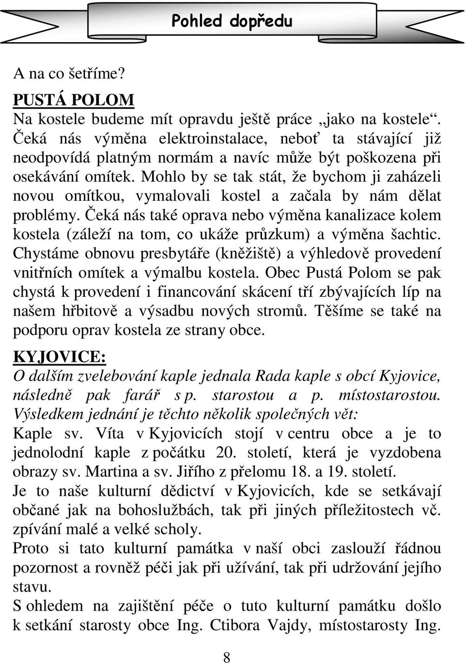 Mohlo by se tak stát, že bychom ji zaházeli novou omítkou, vymalovali kostel a začala by nám dělat problémy.