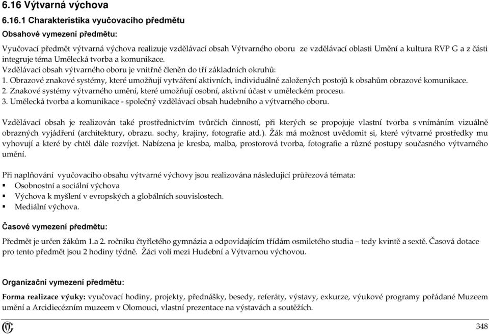 Obrazové znakové systémy, které umožňují vytváření aktivních, individuálně založených postojů k obsahům obrazové komunikace. 2.