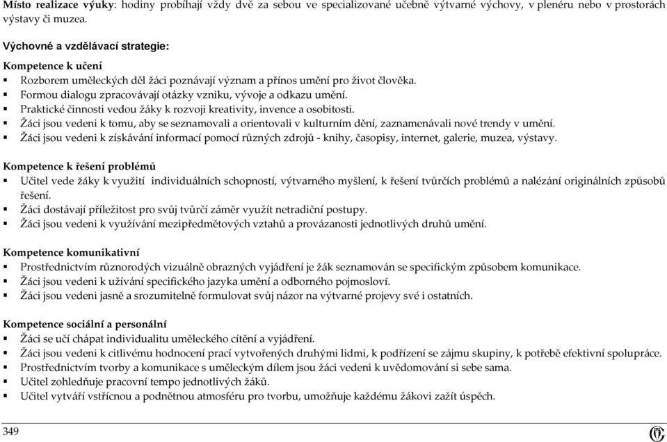 Praktické činnosti vedou žáky k rozvoji kreativity, invence a osobitosti. Žáci jsou vedeni k tomu, aby se seznamovali a orientovali v kulturním dění, zaznamenávali nové trendy v umění.