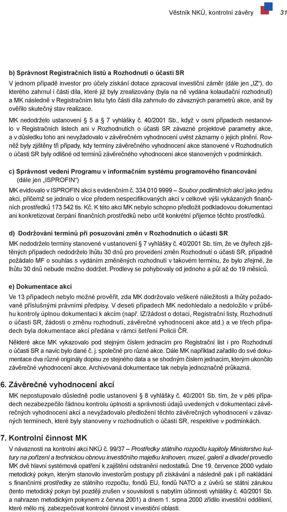 skutečný stav realizace. MK nedodrželo ustanovení 5 a 7 vyhlášky č. 40/2001 Sb.