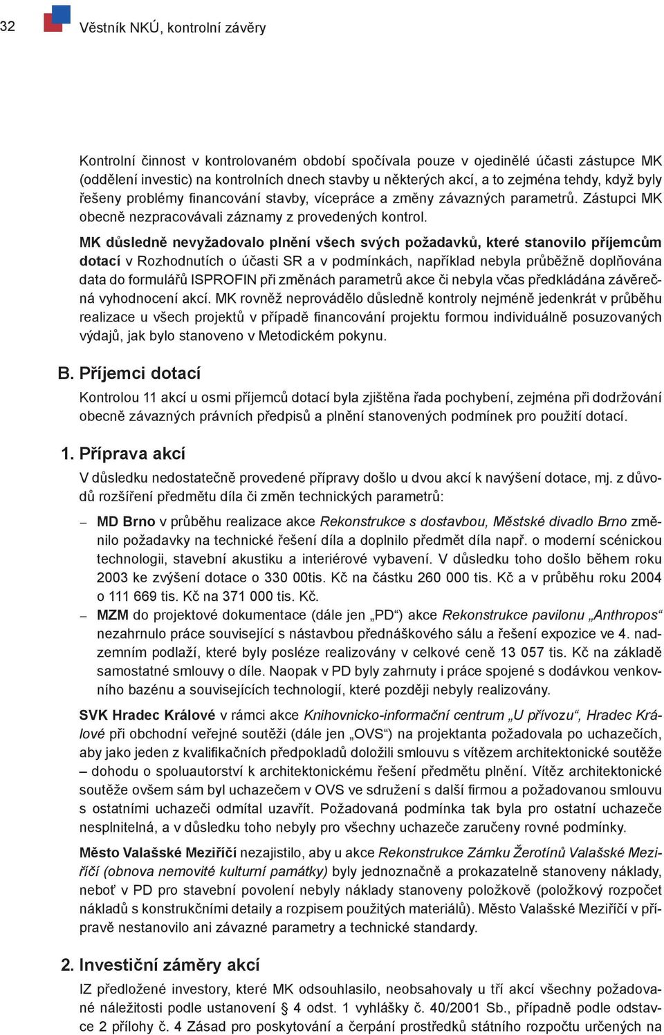 MK důsledně nevyžadovalo plnění všech svých požadavků, které stanovilo příjemcům dotací v Rozhodnutích o účasti SR a v podmínkách, například nebyla průběžně doplňována data do formulářů ISPROFIN při