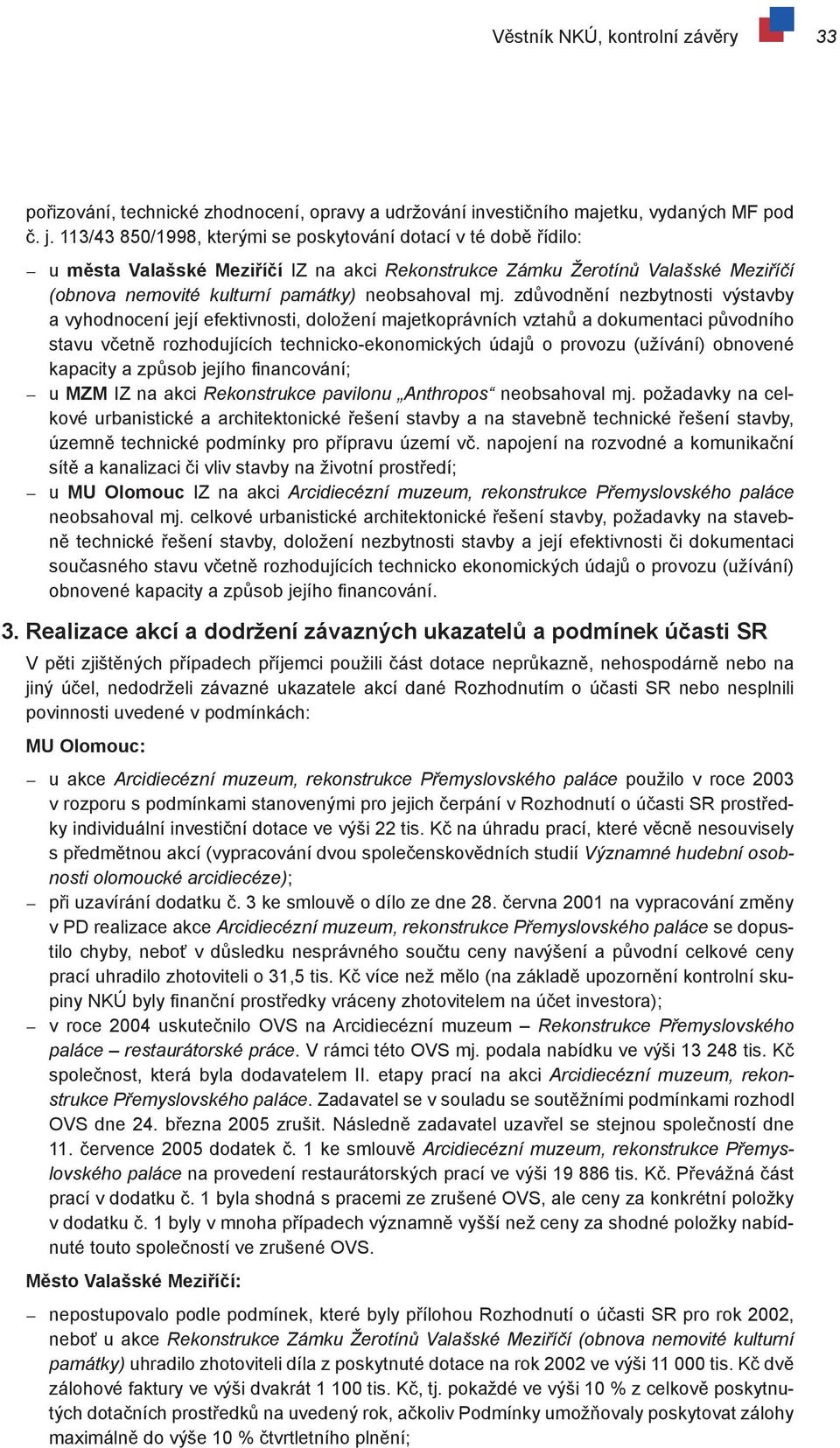 zdůvodnění nezbytnosti výstavby a vyhodnocení její efektivnosti, doložení majetkoprávních vztahů a dokumentaci původního stavu včetně rozhodujících technicko-ekonomických údajů o provozu (užívání)