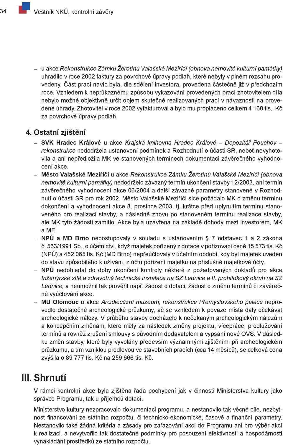 Vzhledem k neprůkaznému způsobu vykazování provedených prací zhotovitelem díla nebylo možné objektivně určit objem skutečně realizovaných prací v návaznosti na provedené úhrady.