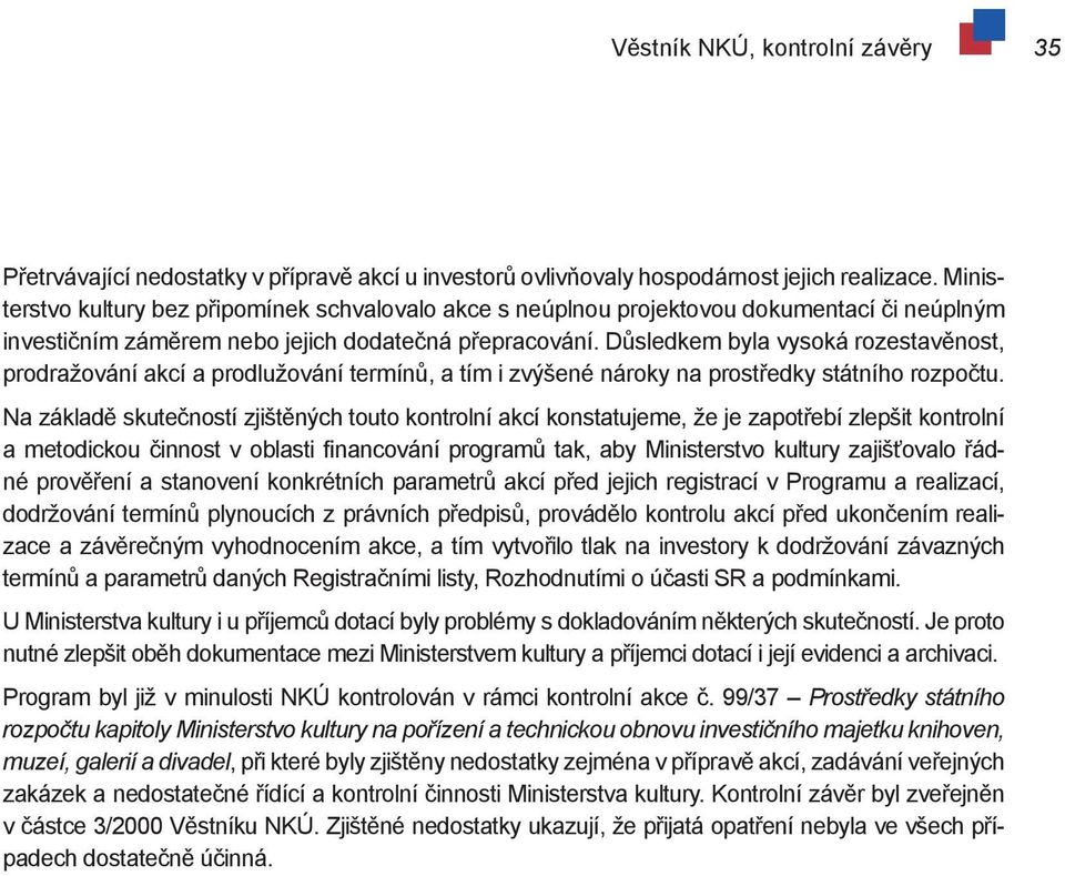 Důsledkem byla vysoká rozestavěnost, prodražování akcí a prodlužování termínů, a tím i zvýšené nároky na prostředky státního rozpočtu.