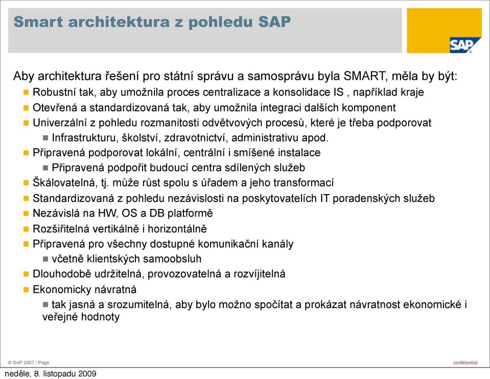 administrativu apod. Připravená podporovat lokální, centrální i smíšené instalace Připravená podpořit budoucí centra sdílených služeb Škálovatelná, tj.