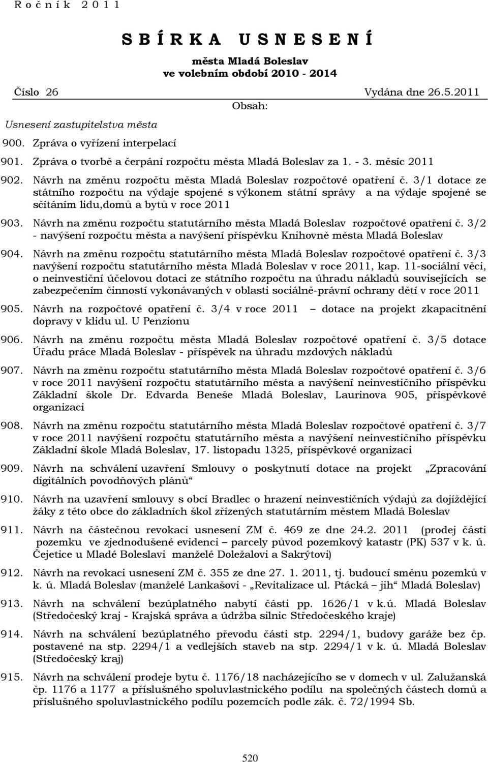 3/1 dotace ze státního rozpočtu na výdaje spojené s výkonem státní správy a na výdaje spojené se sčítáním lidu,domů a bytů v roce 2011 903.