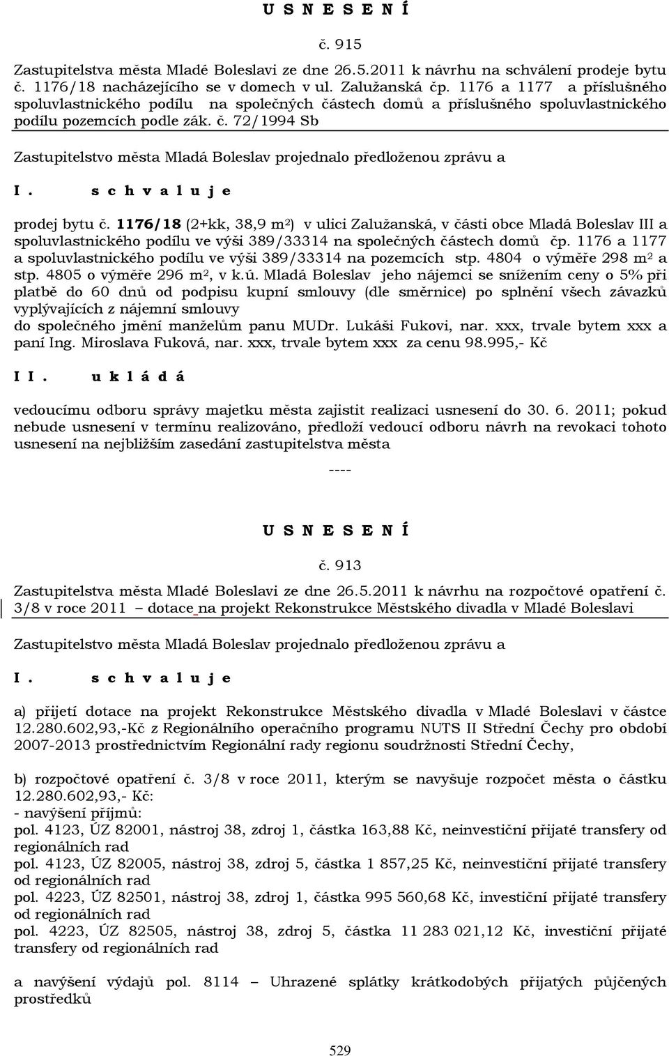 1176/18 (2+kk, 38,9 m 2 ) v ulici Zalužanská, v části obce Mladá Boleslav III a spoluvlastnického podílu ve výši 389/33314 na společných částech domů čp.