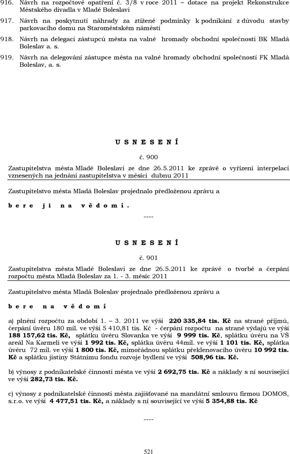 Návrh na delegaci zástupců města na valné hromady obchodní společnosti BK Mladá Boleslav a. s. 919. Návrh na delegování zástupce města na valné hromady obchodní společnosti FK Mladá Boleslav, a. s. č.