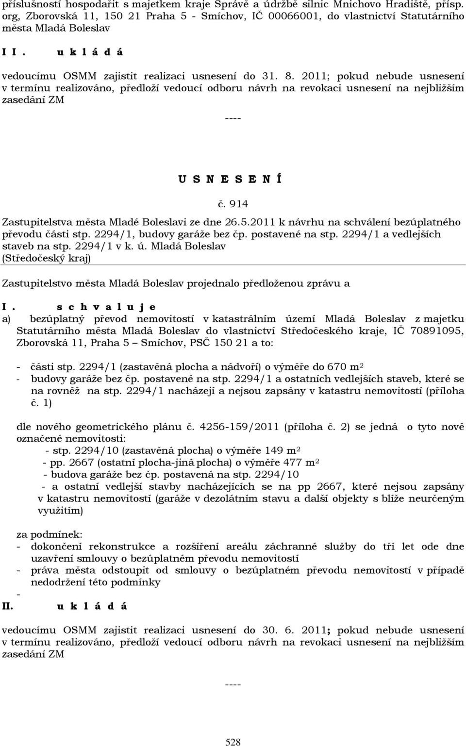 2011; pokud nebude usnesení v termínu realizováno, předloží vedoucí odboru návrh na revokaci usnesení na nejbližším zasedání ZM č. 914 Zastupitelstva města Mladé Boleslavi ze dne 26.5.