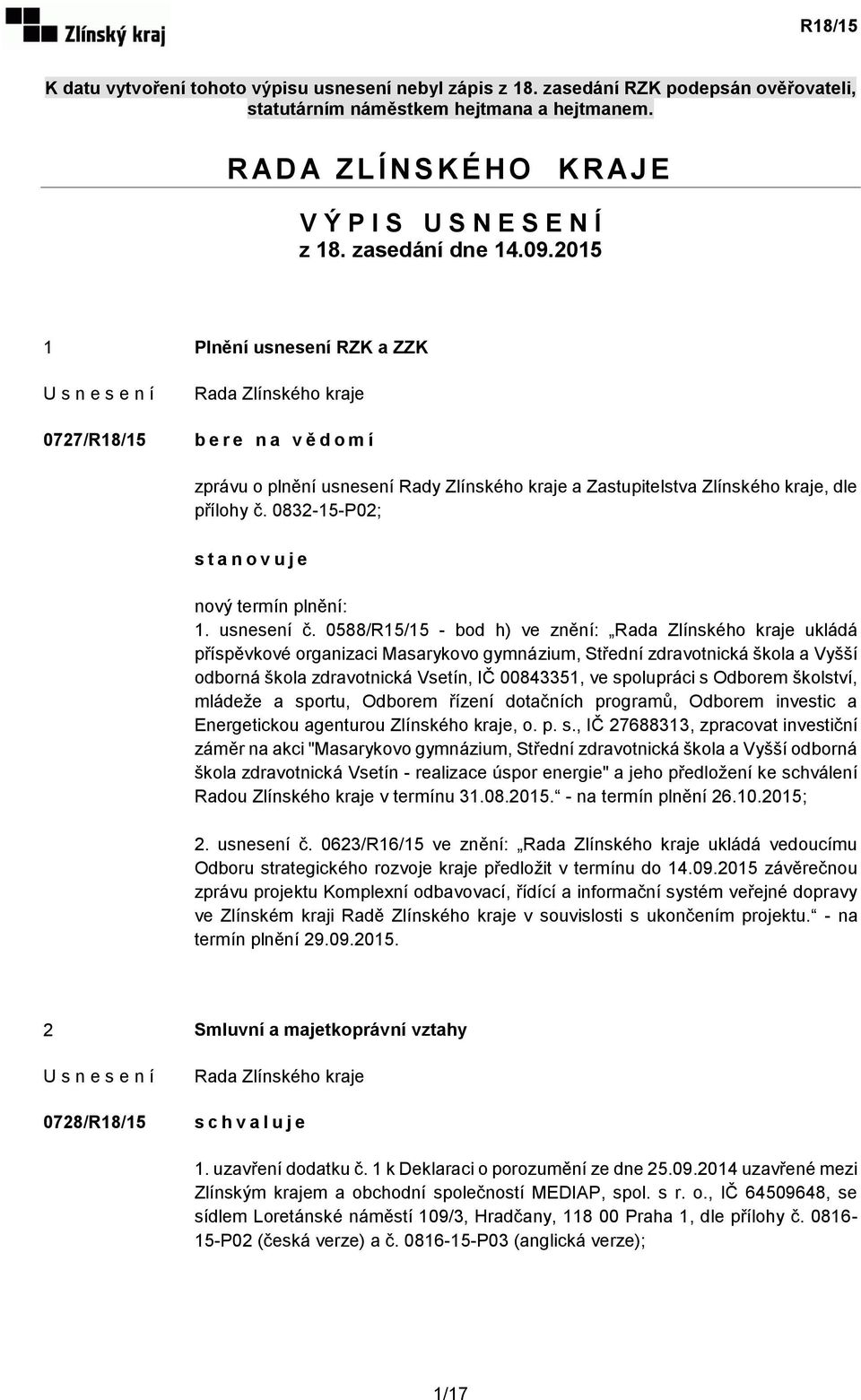 2015 1 Plnění usnesení RZK a ZZK 0727/R18/15 b e r e n a v ě d o m í zprávu o plnění usnesení Rady Zlínského kraje a Zastupitelstva Zlínského kraje, dle přílohy č.