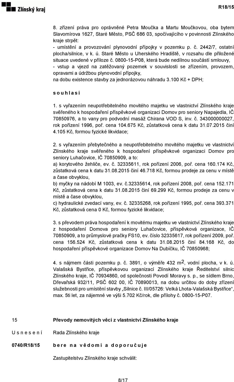 0800-15-P08, která bude nedílnou součástí smlouvy, - vstup a vjezd na zatěžovaný pozemek v souvislosti se zřízením, provozem, opravami a údržbou plynovodní přípojky, na dobu existence stavby za